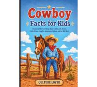 Cowboy Facts for Kids: Discover 200+ Fun Things About Cowboy Life, Horses, Cattle Drives, Campfire Adventures, Rodeos, and the Wild West