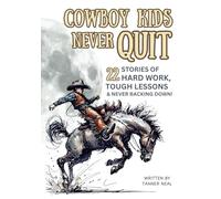 Cowboy Kids Never Quit: 22 Stories of hard work, tough lessons & never backing down!