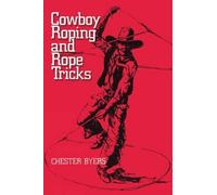 Cowboy Roping and Rope Tricks by Chester Byers (2011-11-24)