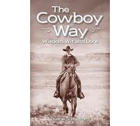 Cowboy Way, The: Wisdom, Wit and Lore