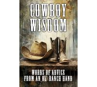 Cowboy Wisdom: Words of Advice from an Ol' Ranch Hand: 1 (Advice of Legends)