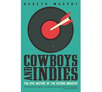 Cowboys and Indies: The Epic History of the Record Industry