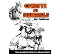 Cowboys and Squirrels Adult Coloring Book: Strong Cowboys with a Soft Spot for Adorable Squirrels