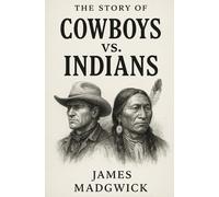 Cowboys Vs Indians: How Two Worlds Met, Clashed and Changed A Nation Forever