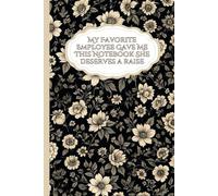 Coworker Gifts,My Favorite Employee Gave Me This Notebook She deserves a raise: Funny Saying Sarcastic Work Gag for Office , Employees, Team, Boss,Women Blank Lined Journal Floral Cover