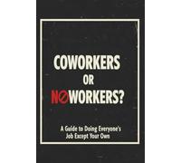 Coworkers or Noworkers - A Guide to Doing Everyone's Job Except Your Own: FAKE BOOK COVER Gag Gift, Blank Journal Novelty Notebook for Coworker