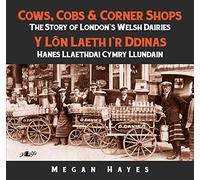 Cows, Cobs & Corner Shops - The Story of London's Welsh Dairies / Y Ln Laeth i'r Ddinas - Hanes Llaethdai Cymru Llundain