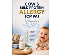 Cow's Milk Protein Allergy (CMPA): The Complete Parent’s Guide to Recognizing Symptoms, Finding the Right Formula, Avoiding Hidden Dairy, and Helping ... (The Complete Health & Wellness Library)