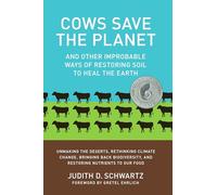 Cows Save the Planet : And Other Improbable Ways of Restoring Soil to Heal the Earth