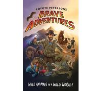 Coyote Peterson’s Brave Adventures: Wild Animals in a Wild World (Kids book) (Brave Wilderness)