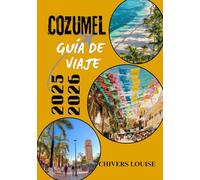 COZUMEL GUÍA DE VIAJE 2025/2026 (A todo color): Joyas ocultas, gastronomía local, escapadas a la playa, aventuras de buceo y todo lo necesario para una inolvidable aventura en una isla mexicana