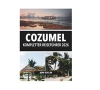 COZUMEL KOMPLETTER REISEFÜHRER 2026