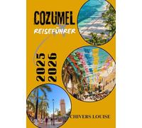 COZUMEL REISEFÜHRER 2025/2026 (Vollfarbe): Versteckte Schätze, lokale Küche, Strandurlaube, Tauchabenteuer und alles, was Sie für eine unvergessliche Reise zu den mexikanischen Inseln brauchen