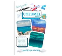 Cozumel travel guide 2024: Discover Cozumel 2024: Your ultimate travel companion for beaches, diving, cuisine and adventure- Expert tips and insider secrets