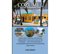 COZUMEL TRAVEL GUIDE 2024: Explore Rich Cultures, and Embrace Responsible Travel in the Jewel of the Caribbean - Your Ultimate Guide to Unforgettable Adventures and Sustainable Discoveries!