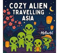Cozy Alien Travelling Asia A Cute and Fun Coloring Book for Everyone and Travel Lovers Featuring 40 Relaxing Scenes of Alien Travel Moments Across Asia