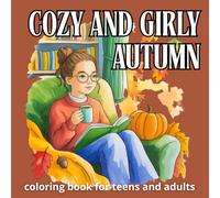 "Cozy and Girly Autumn" Coloring Book for Teens and Adults: 40 Relaxing Fall-Themed Pages with Comforting Scenes of Pumpkins, Nature, and Hygge ... Relief, Creativity, and Mindful Coloring