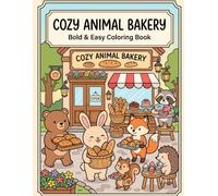Cozy Animal Bakery: Bold and Easy Coloring Book Featuring Cute Woodland Animals Baking Bread, Cookies, Cakes and Sweet Treats (Cozy Animal Adventures)