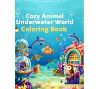 Cozy Animal Underwater World Coloring Book: Cute Woodland Friends Exploring Coral Reefs, Underwater Homes, Magical Ocean Adventures, and Cozy Sea Life ... Teens & Adults (Cozy Animal Coloring Series)
