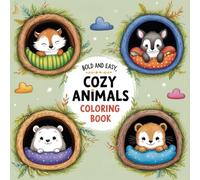 Cozy Animals Coloring Book: Cute and Cuddly Creatures to Color and Relax, Bold and Easy Designs for Kids, Adults and Teens