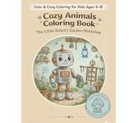 Cozy Animals Coloring Book: The Little Robot’s Garden Workshop: 1 (Cozy Little Worlds)