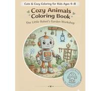 Cozy Animals Coloring Book: The Little Robot’s Garden Workshop (Cozy Little Worlds)
