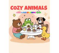 Cozy Animals: Cute & Relaxing Coloring Book Featuring Adorable Animal Characters for Adults and Teens to Relieve Stress and Spark Creativity: A Fun ... Bears, Bunnies, and More - 40 Wholesome Pages
