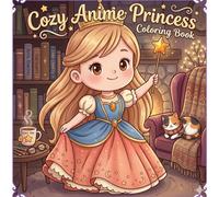 Cozy Anime Princess Coloring Book: Cute, Magical & Relaxing Princess Designs for Anime Lovers of All Ages