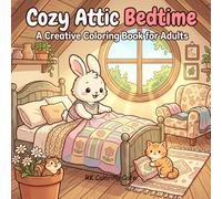 Cozy Attic Bedtime: A Creative Coloring Book for Adults: Bold & Easy Coloring Pages of a Cheerful Bunny, Cute Critters, and Warm Cottagecore Scenes