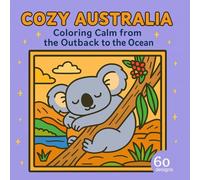 Cozy Australia: Coloring Calm from the Outback to the Ocean: 60 original illustrations that take you on a calming journey through some of the most beloved and iconic aspects of Australian life