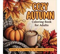 Cozy Autumn Coloring Book for Adults Simple & Easy Fall Vibes: Large Print Designs for Seniors & Beginners, Featuring Bold Pumpkins, Sweaters, Coffee & Leaves for Stress Relief and Relaxation