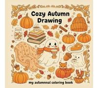 Cozy Autumn Drawing Book: A Cute Coloring Book for Relaxation: Featuring Adorable Ghosts, Snuggling Animals, Pumpkin Spice, and Fall Comfort Scenes