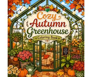 Cozy Autumn Greenhouse Coloring Book: A Cozy Fall Coloring Book with Greenhouses, Pumpkins, Flowers & Peaceful Moments