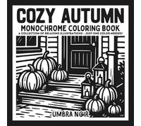 Cozy Autumn: Monochrome Coloring Book for Adults and Teens Featuring Relaxing Fall Illustrations for Stress Relief and Mindfulness (Monochrome Coloring Books)