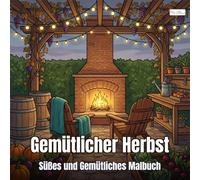 Cozy Autumn Patio - Gemütlicher Herbst - Süßes und Gemütliches Malbuch: 60 Seiten mit herbstlichen Szenen und Stillleben ohne Figuren