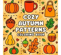 Cozy Autumn Patterns Coloring Book: Cute and Easy Fall Designs for Stress Relief and Creativity (Cozy Seasonal Collection)
