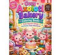 Cozy Axolotl Bakery Coloring Book: Cute Dessert Shops and Sweet Treat Adventures: Adorable Bakery Scenes with Cute Axolotls, Cupcakes, Donuts, Smoothies and Cozy Sweet Moments for Relaxation and Fun