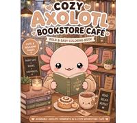 Cozy Axolotl Bookstore Café: Cute & Relaxing Bold and Easy Coloring Book with Cozy Bookstore Moments, Rainy Reading Nights and Café Vibes for Stress Relief and Relaxation (Cozy Axolotl Universe)