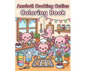 Cozy Axolotl Café Coloring Book: Cute Kitchen Scenes with Snacks, Smoothies, and Sweet Treats