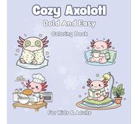 Cozy Axolotl Coloring Book for Kids and Adults: Cute, Bold, and Easy Axolotl Coloring Pages for Relaxation, Stress Relief, and Creative Fun