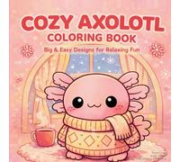 Cozy Axolotl Colouring book: 40 Big & Easy Cute Axolotl Pages for Teens and Adults - Relaxing, Simple, Bold Line Art with Cozy Aesthetic Scenes for Stress Relief and Mindfulness