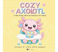 COZY AXOLOTL: Il Mio Primo Libro da Colorare (1-3 Anni): Volume 2: L'Ora della pappa! Un dolcissimo viaggio nel momento della pappa ricco di grandi ... linee ultra-spesse e scritte da colorare