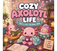 Cozy Axolotl Life Coloring Book: Bold & Easy Cute Axolotl Scenes for Relaxation and Stress Relief | Moments Featuring Underwater Cafés, Coral ... Crystal Caves, and Magical Ocean Adventures