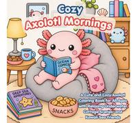 Cozy Axolotl Mornings: A Cute and Cozy Axolotl Coloring Book for All Ages with Relaxing Underwater Cottage Scenes, and Kawaii Sea Friends