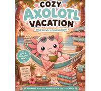 Cozy Axolotl Vacation: Cute & Relaxing Bold and Easy Coloring Book for Stress Relief and Cozy Coloring Fun (Cozy Axolotl Universe)