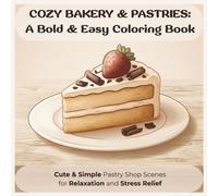 Cozy Bakery & Pastries: A Bold & Easy Coloring Book: Cute & Simple Pastry Shop Scenes for Relaxation and Stress Relief (Cozy Bakery & Sweets)