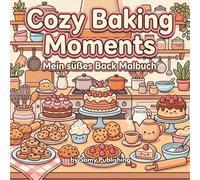 Cozy Baking Moments - Mein süßes Back Malbuch: 40 detailreiche Ausmalbilder mit gemütlichen Back- und Küchenszenen voller süßer Leckereien zum Entspannen für Jugendliche und Erwachsene