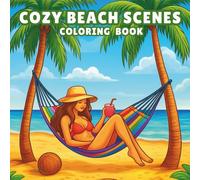 Cozy Beach Scenes Coloring Book: A Relaxing Beach Themed Coloring Book for Adults and Teens: Enjoy Calm Coastal Views, Peaceful Ocean Vibes, and ... ... Self-Care Through Art and Reflection)