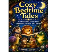 Cozy Bedtime Tales: Gentle Bedtime Stories About Friendship, Kindness, and Courage