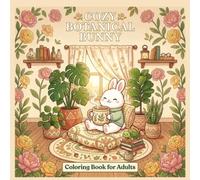 Cozy Botanical Bunny: A Cozy Coloring Book for Adults: Cute Bunny Coloring Pages with Cozy Rooms, Botanical Houseplants, Reading Nooks, and Simple Stress Relief Designs
